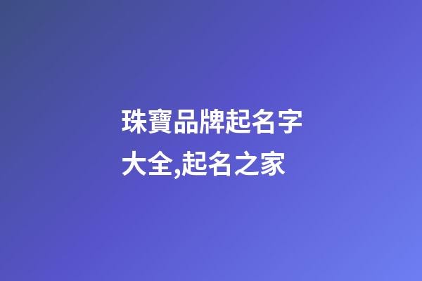 珠寶品牌起名字大全,起名之家-第1張-商標起名-玄機派