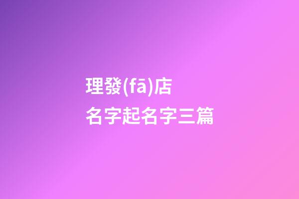 理發(fā)店名字起名字三篇-第1張-店鋪起名-玄機(jī)派