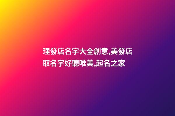 理發店名字大全創意,美發店取名字好聽唯美,起名之家-第1張-店鋪起名-玄機派