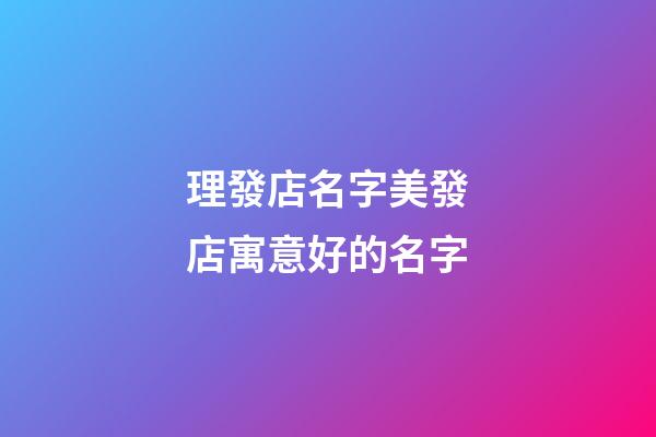 理發店名字美發店寓意好的名字-第1張-店鋪起名-玄機派