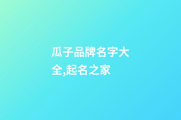 瓜子品牌名字大全,起名之家-第1張-商標起名-玄機派