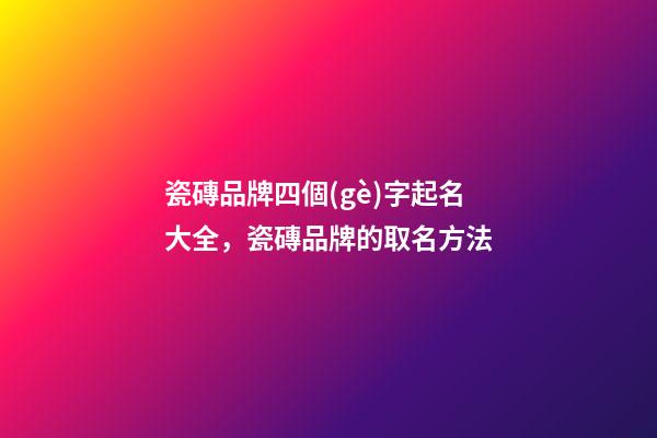 瓷磚品牌四個(gè)字起名大全，瓷磚品牌的取名方法-第1張-商標(biāo)起名-玄機(jī)派