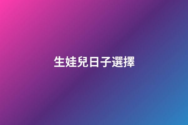 生娃兒日子選擇