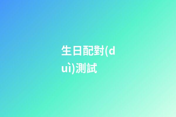 生日配對(duì)測試（從生日差看兩人關(guān)系）-第1張-星座運(yùn)勢-玄機(jī)派