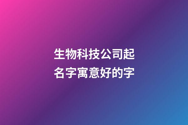 生物科技公司起名字寓意好的字-第1張-公司起名-玄機派