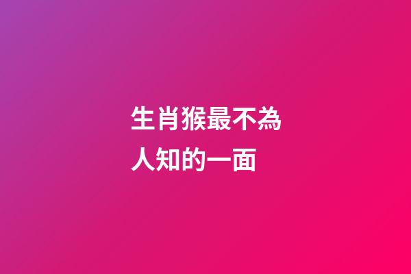 生肖猴最不為人知的一面