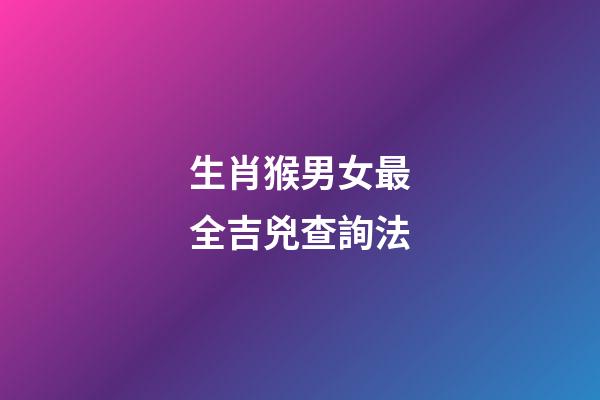 生肖猴男女最全吉兇查詢法