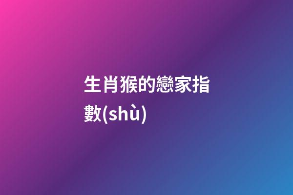 生肖猴的戀家指數(shù)