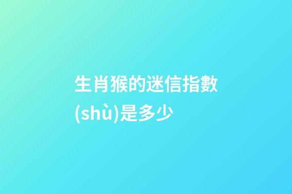 生肖猴的迷信指數(shù)是多少
