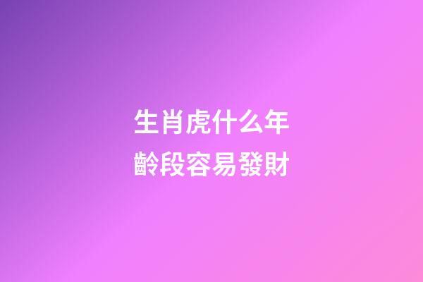 生肖虎什么年齡段容易發財