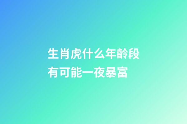 生肖虎什么年齡段有可能一夜暴富