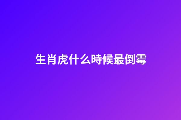 生肖虎什么時候最倒霉