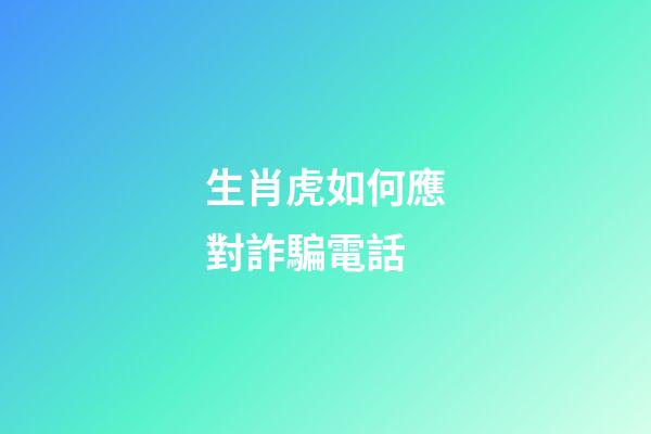 生肖虎如何應對詐騙電話