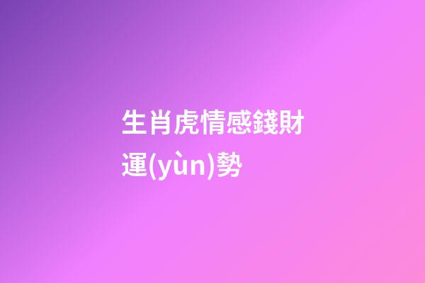 生肖虎情感錢財運(yùn)勢