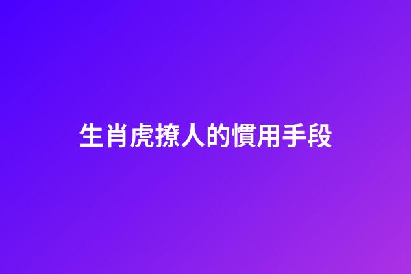生肖虎撩人的慣用手段