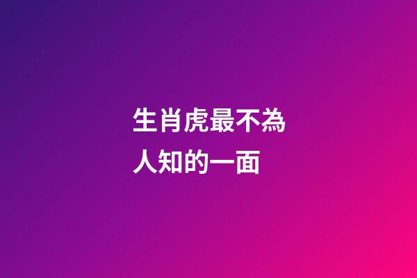 生肖虎最不為人知的一面