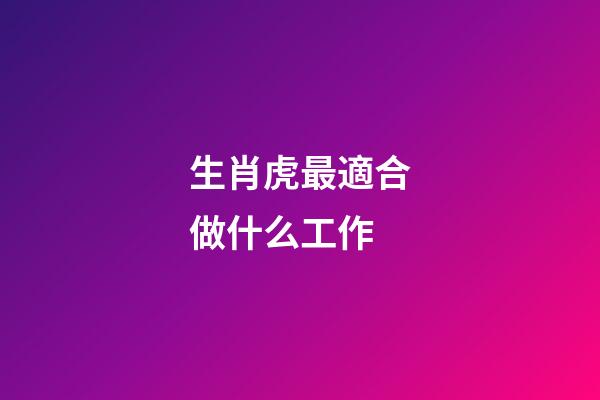 生肖虎最適合做什么工作