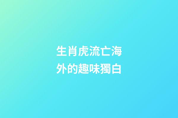 生肖虎流亡海外的趣味獨白