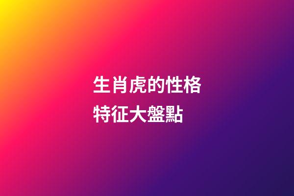 生肖虎的性格特征大盤點