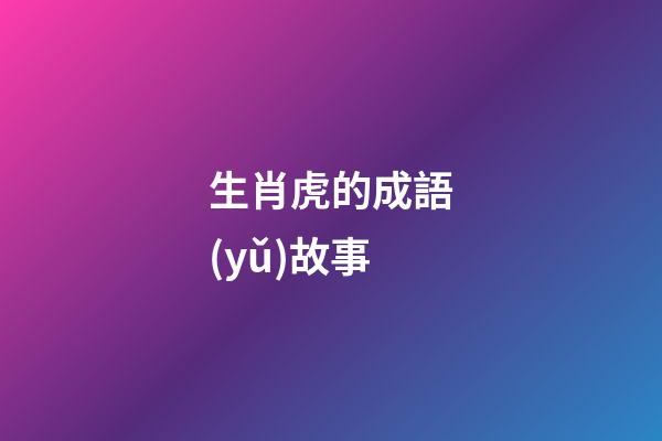 生肖虎的成語(yǔ)故事