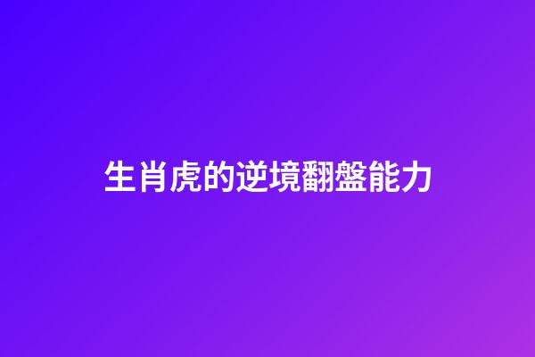 生肖虎的逆境翻盤能力