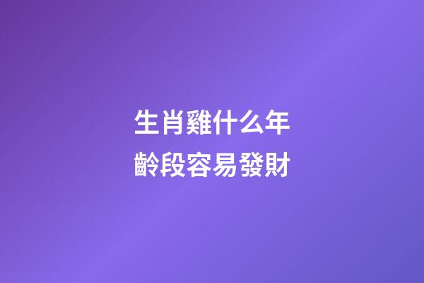 生肖雞什么年齡段容易發財