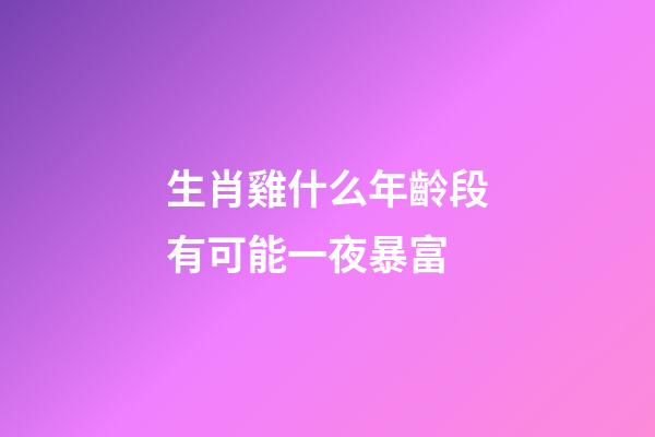 生肖雞什么年齡段有可能一夜暴富