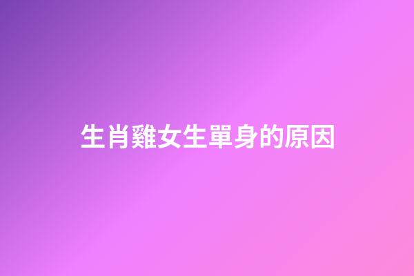 生肖雞女生單身的原因
