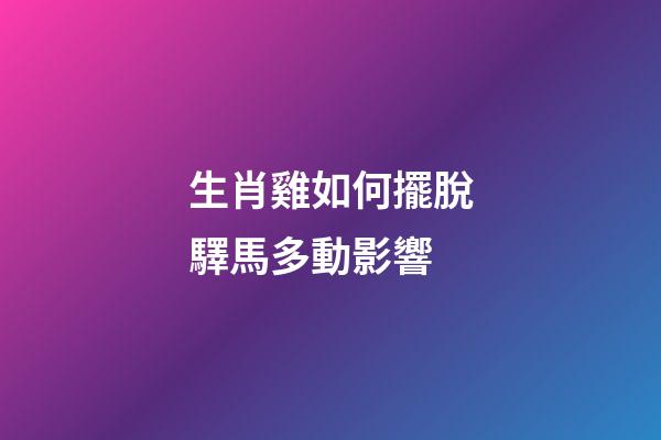 生肖雞如何擺脫驛馬多動影響