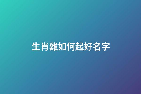 生肖雞如何起好名字