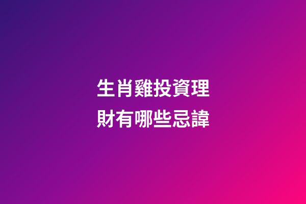 生肖雞投資理財有哪些忌諱