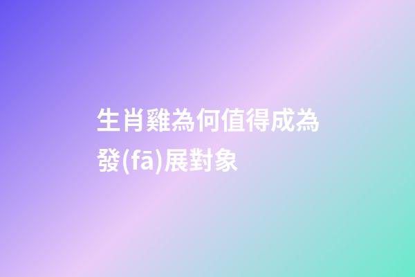 生肖雞為何值得成為發(fā)展對象
