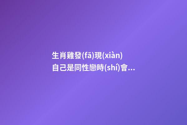 生肖雞發(fā)現(xiàn)自己是同性戀時(shí)會(huì)怎么做