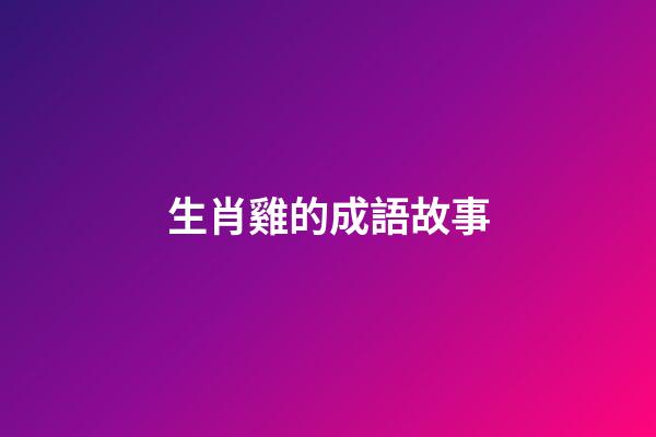 生肖雞的成語故事
