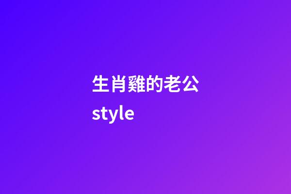 生肖雞的老公style