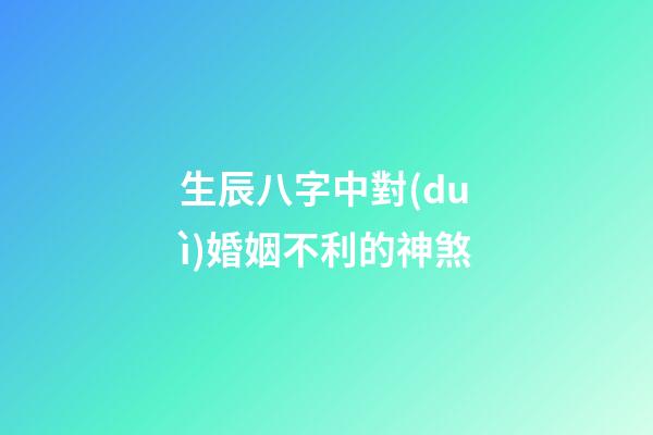 生辰八字中對(duì)婚姻不利的神煞