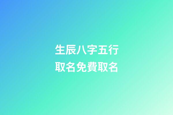 生辰八字五行取名免費取名(免費生辰八字五行查詢表)-第1張-寶寶起名-玄機派