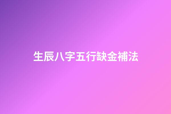 生辰八字五行缺金補法