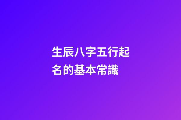 生辰八字五行起名的基本常識
