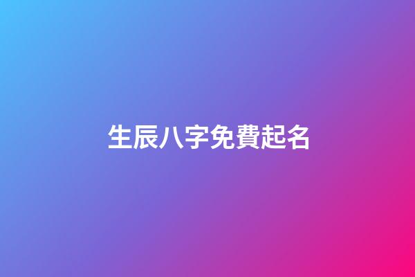 生辰八字免費起名(周易取名網生辰八字免費)