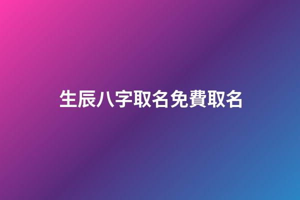 生辰八字取名免費取名(生辰八字查詢五行取名)-第1張-寶寶起名-玄機派