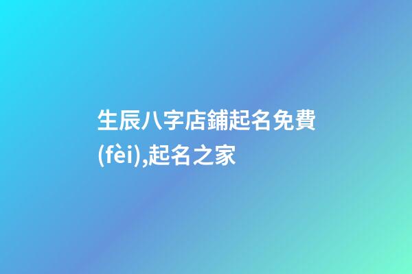 生辰八字店鋪起名免費(fèi),起名之家-第1張-店鋪起名-玄機(jī)派
