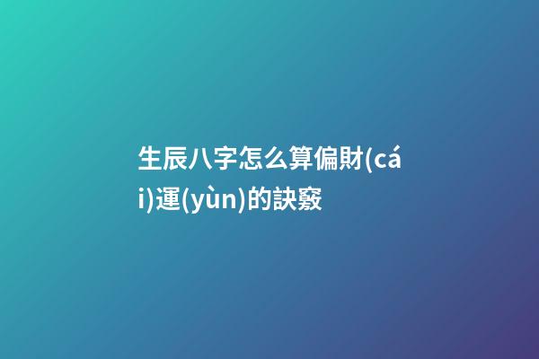 生辰八字怎么算偏財(cái)運(yùn)的訣竅