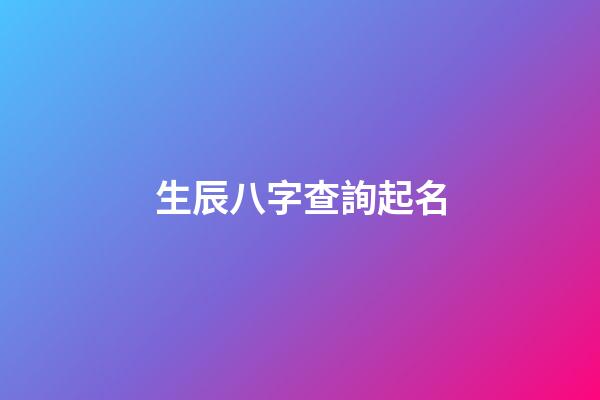 生辰八字查詢起名(生辰八字起名免費測試)-第1張-寶寶起名-玄機派