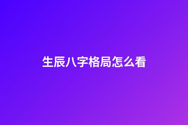 生辰八字格局怎么看