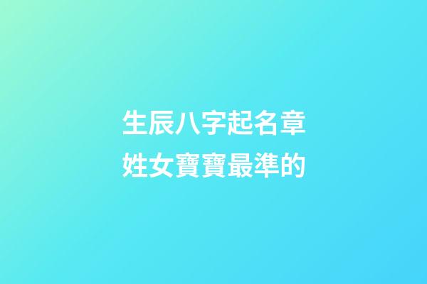 生辰八字起名章姓女寶寶最準的