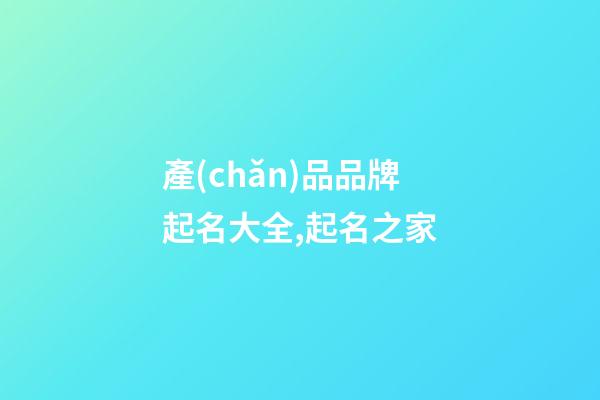 產(chǎn)品品牌起名大全,起名之家-第1張-商標(biāo)起名-玄機(jī)派