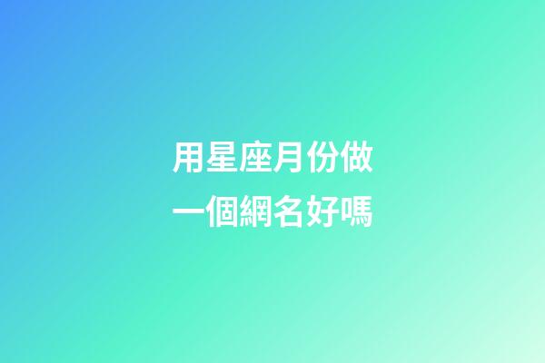 用星座月份做一個網名好嗎-第1張-星座運勢-玄機派