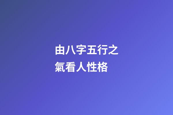 由八字五行之氣看人性格