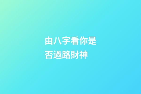 由八字看你是否過路財神